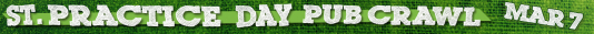 26.03.07 Pub Crawl - St. Practice Day